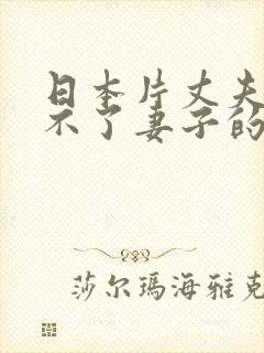 日本片丈夫满足不了妻子的电影叫什