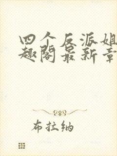 四个反派姐姐笔趣阁最新章节列表