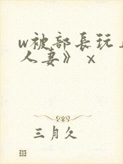 w被部长玩弄的人妻》ⅹ