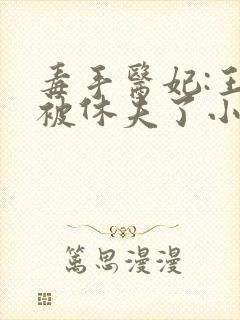 毒手医妃:王爷被休夫了小说