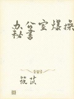 办公室爆操美女秘书封面