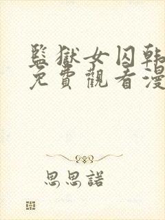 监狱女囚韩漫画免费观看漫画全集