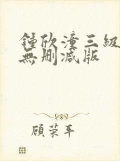 钟欣潼三级做爰无删减版