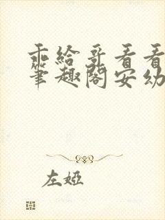 乖给哥看看by笔趣阁安幼清