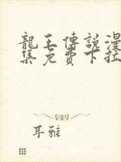 龙王传说漫画全集免费下拉式漫画