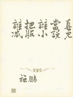 谁把谁当真未删减版小说免费阅读