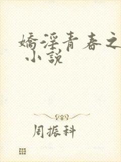 娇淫青春之放纵 小说