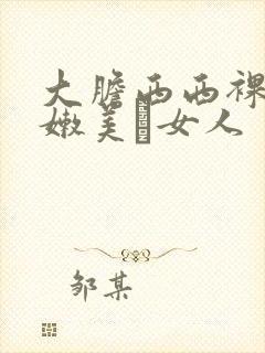 大胆西西裸体粉嫩美軳女人