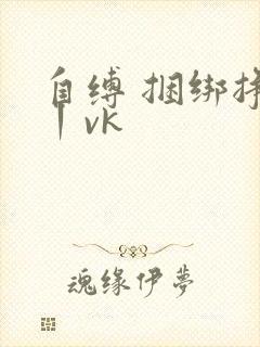 自缚 捆绑挣扎丨vk