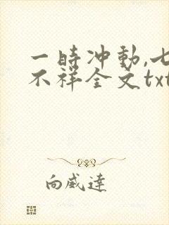 一时冲动,七世不祥全文txt