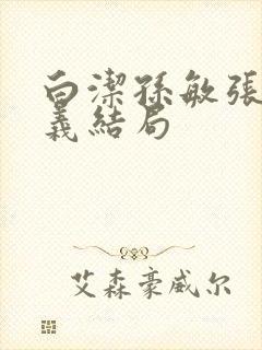 白洁孙敏张倩高义结局