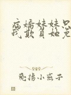 病娇妹妹只想让我欺负她免费全集