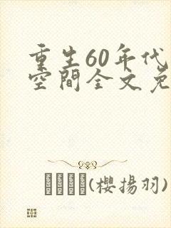 重生60年代有空间全文免费阅读