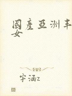 国产亚洲丰满熟女