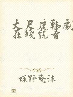 大尺度韩剧免费在线观看