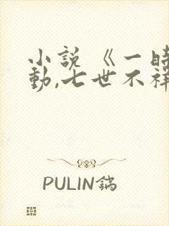 小说 《一时冲动,七世不祥》