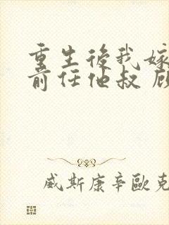 重生后我嫁给了前任他叔 顾恋轻尘