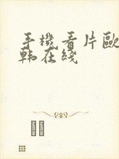 手机看片欧美日韩在线