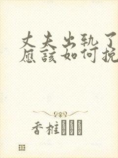 丈夫出轨了妻子应该如何挽回