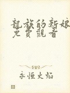 龙族的新娘动漫免费观看