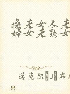 操老女人老91妇女老熟女