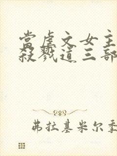 当虐文女主修了杀戮道三部关系