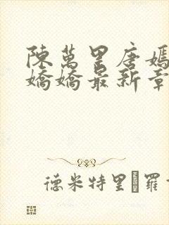 陈万里唐嫣然宋娇娇最新章节更新时间