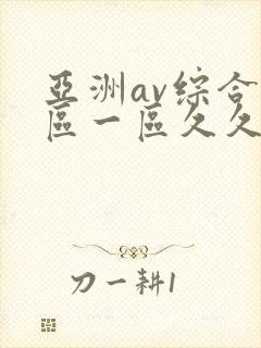 亚洲av综合色区一区久久久久久