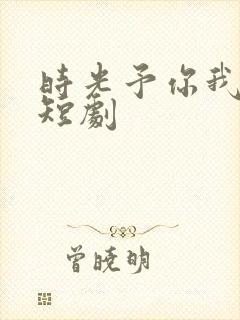 时光予你我偏爱短剧