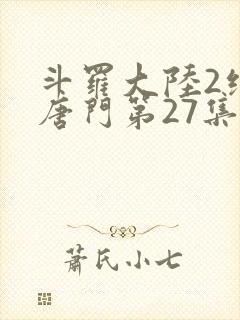 斗罗大陆2绝世唐门第27集