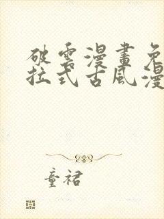 破云漫画免费下拉式古风漫画网