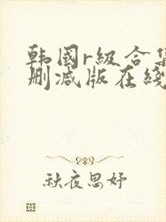 韩国r级合集无删减版在线播放