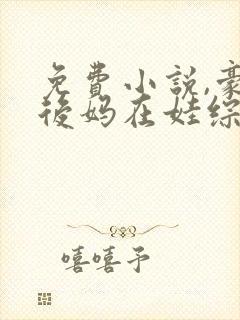 免费小说,豪门后妈在娃综爆红了