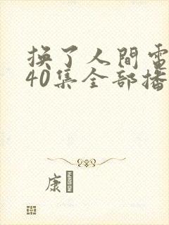 换了人间电视剧40集全部播放免费封面