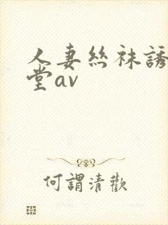 人妻丝袜诱惑天堂av