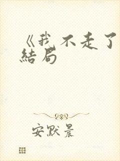 《我不走了》大结局