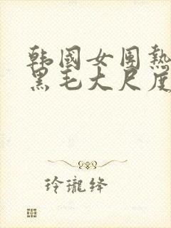 韩国女团热舞露黑毛大尺度