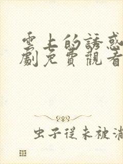 云上的诱惑电视剧免费观看全集