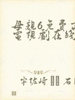 母亲6免费高清电视剧在线播放最新章节