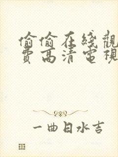 偷偷在线观看免费高清电视剧推荐软件