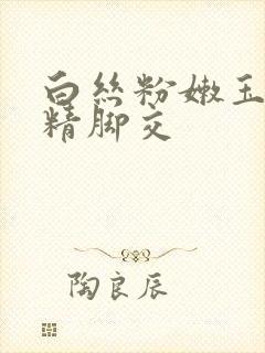 白丝粉嫩玉足夹精脚交