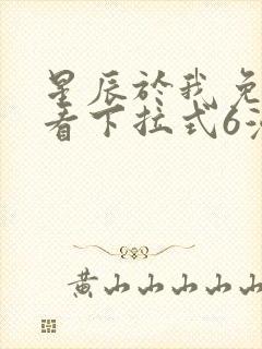 星辰于我免费观看下拉式6漫画