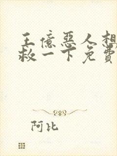 王亿恶人想要抢救一下免费漫画下拉式