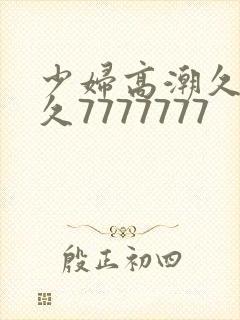 少妇高潮久久久久7777777