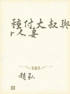 种付大叔与ntr人妻