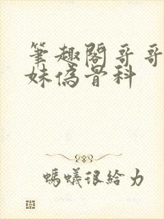 笔趣阁哥哥和妹妹伪骨科