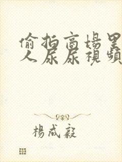 偷拍商场里面女人尿尿视频