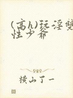 (高h)玩淫双性少爷封面