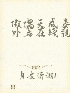 假偶天成泰剧番外篇在线观看