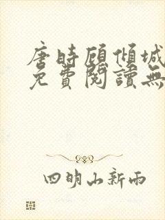 唐时顾倾城全文免费阅读无弹窗